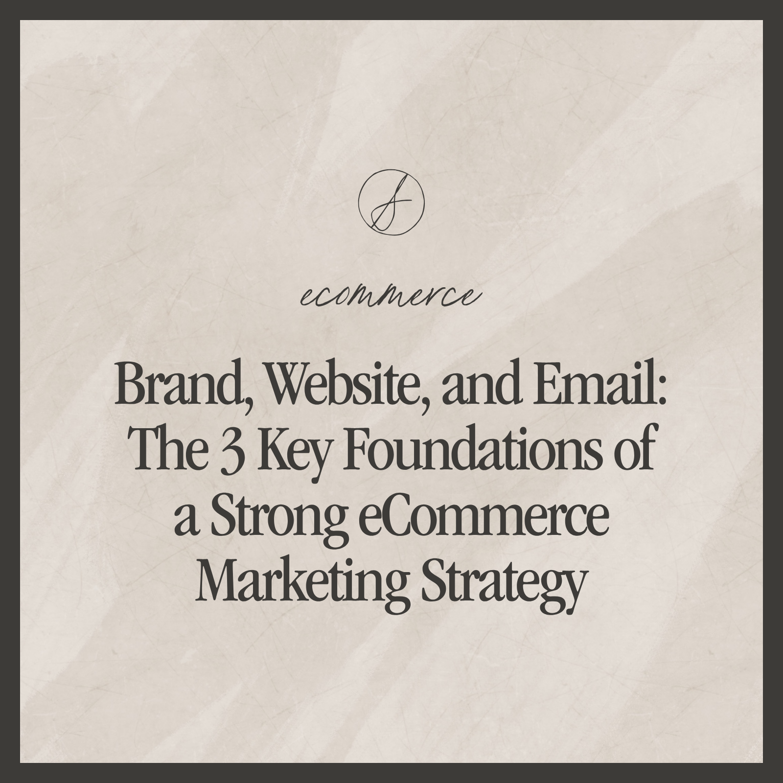 Brand, Website, and Email: The 3 Key Foundations of a Strong eCommerce Marketing Strategy